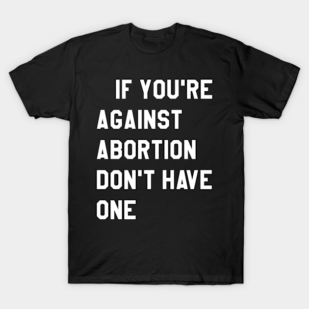 If YOu're against abortion don't have one T-Shirt by Lin Watchorn 